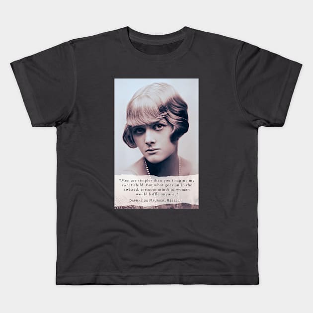 Daphne du Maurier  portrait and quote: Men are simpler than you imagine my sweet child. But what goes on in the twisted, tortuous minds of women would baffle anyone. Kids T-Shirt by artbleed